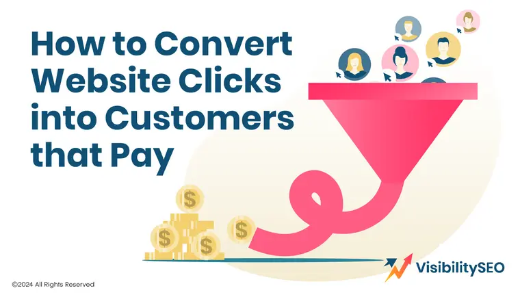 How to Convert Website Clicks into Customers that Pay - Visibility SEO