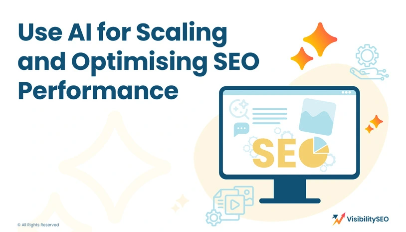 Use AI for Scaling and Optimising SEO Performance - Visibility SEO